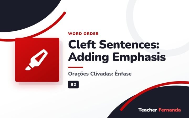 Cleft Sentences: Adding Emphasis (Orações Clivadas: Ênfase)