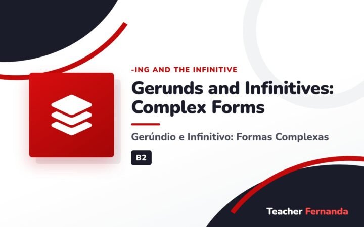 Gerunds and Infinitives: Complex Forms (Gerúndio e Infinitivo: Formas Complexas)