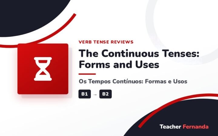 The Continuous Tenses: Forms and Uses (Os Tempos Contínuos: Formas e Usos)