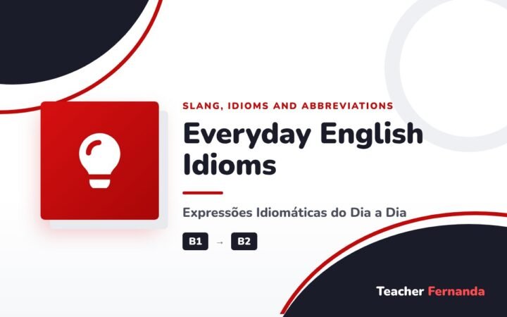 Everyday English Idioms (Expressões Idiomáticas do Dia a Dia)