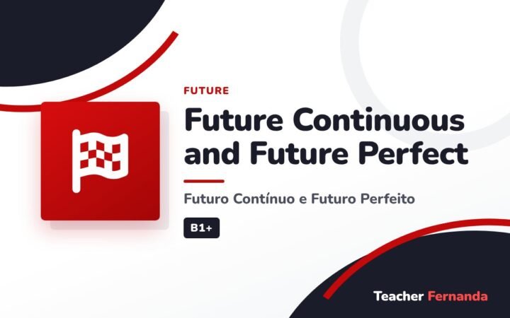 Future Continuous and Future Perfect (Futuro Contínuo e Futuro Perfeito)