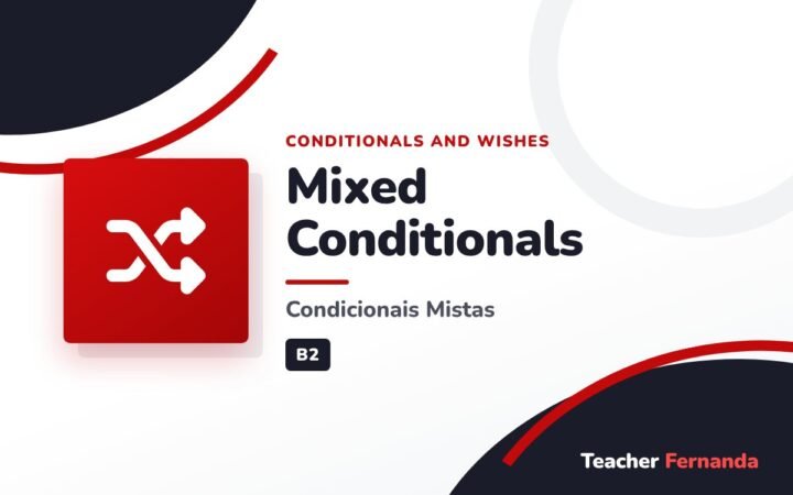 Mixed Conditionals (Condicionais Mistas)