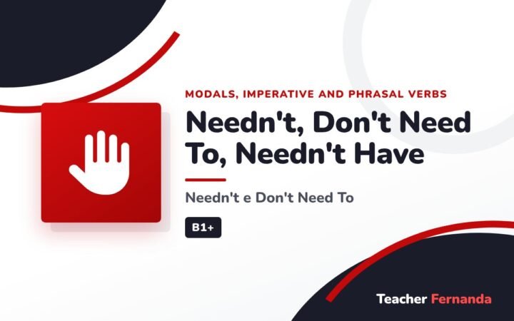 Needn’t, Don’t Need To, Needn’t Have (Needn’t e Don’t Need To)