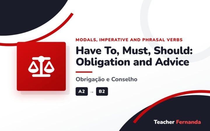 Have To, Must, Should: Obligation and Advice (Obrigação e Conselho)