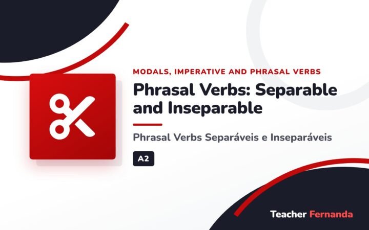 Phrasal Verbs: Separable and Inseparable (Phrasal Verbs Separáveis e Inseparáveis)