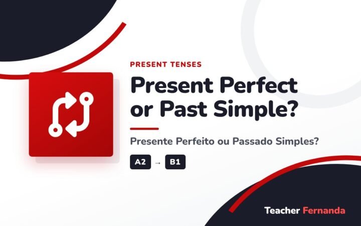 Present Perfect or Past Simple? (Presente Perfeito ou Passado Simples?)