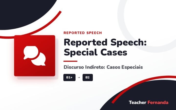 Reported Speech: Special Cases (Discurso Indireto: Casos Especiais)