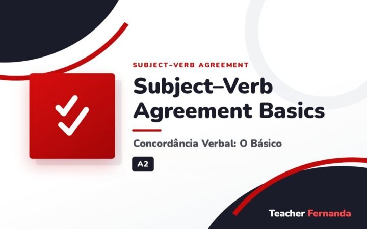 Subject–Verb Agreement Basics (Concordância Verbal: O Básico)