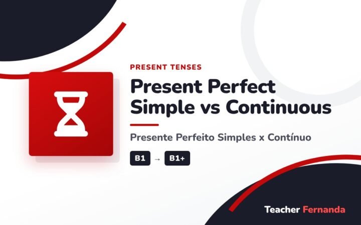 Present Perfect Simple vs Continuous (Presente Perfeito Simples x Contínuo)