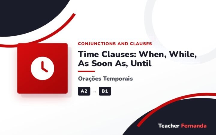 Time Clauses: When, While, As Soon As, Until (Orações Temporais)